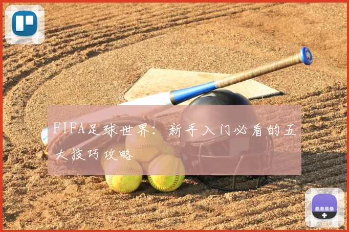 FIFA足球世界：新手入门必看的五大技巧攻略